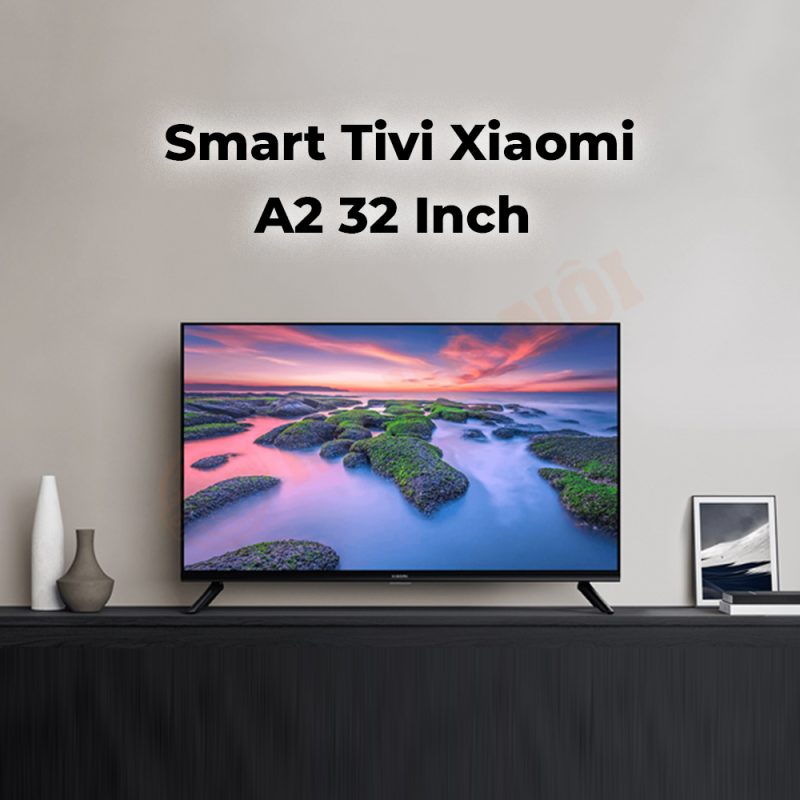 Smart Tivi Xiaomi A2 32 inch Chính Hãng